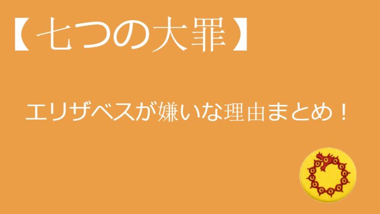 七つの大罪 エリザベスが嫌い 嫌われる理由についてのまとめ 見る