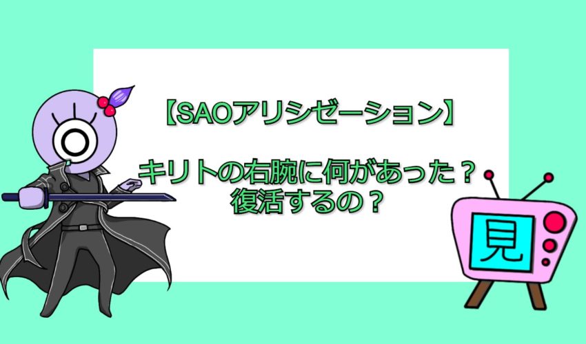 Saoアリシゼーション キリトの右腕に何があった 復活するの 見る見るワールド