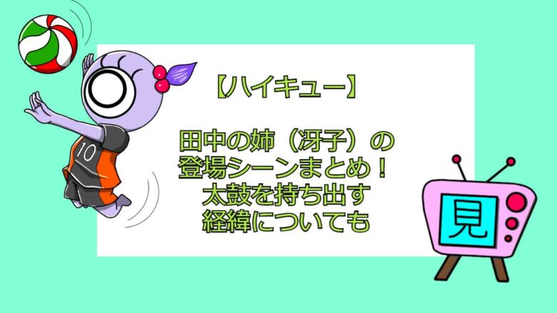 ハイキュー 田中の姉 冴子 の登場シーンまとめ 太鼓を持ち出す経緯についても アニメを無料で見れるアプリ 見る見るワールド