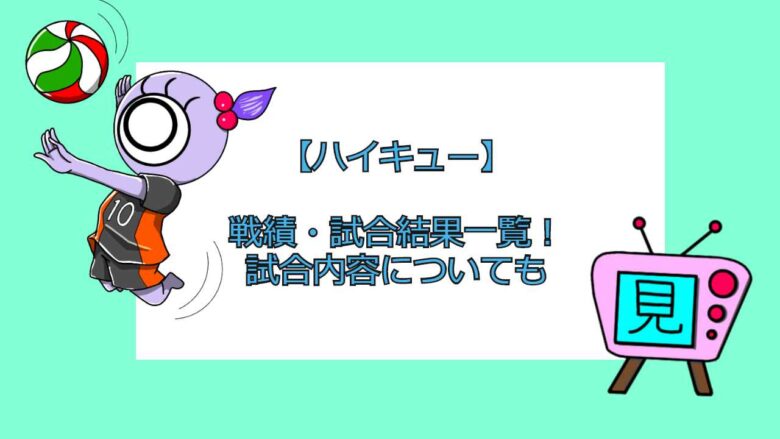 ハイキュー 戦績 試合結果一覧 試合内容についても おすすめアニメ 見る見るワールド