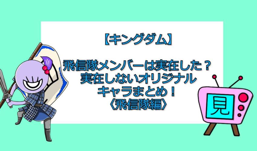 キングダム 飛信隊メンバーは実在した 実在しないオリジナルキャラまとめ 飛信隊編 見る見るワールド