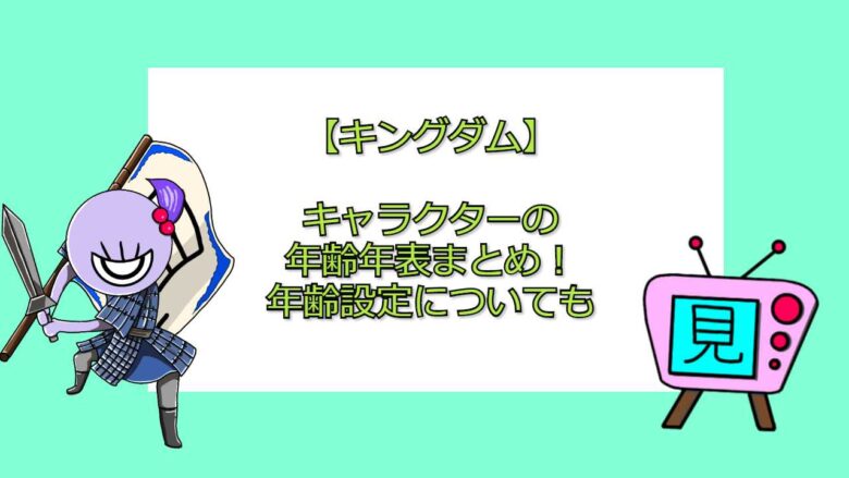 キングダム キャラクターの年齢年表まとめ 年齢設定についても 見る見るワールド