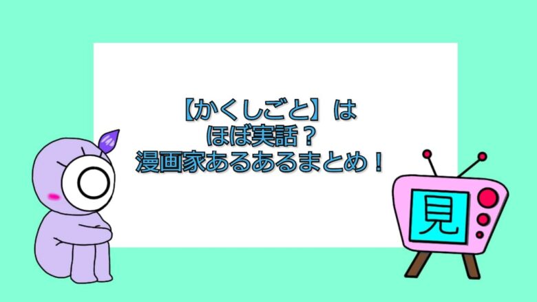 かくしごと はほぼ実話 漫画家実体験のあるあるまとめ 見る見る