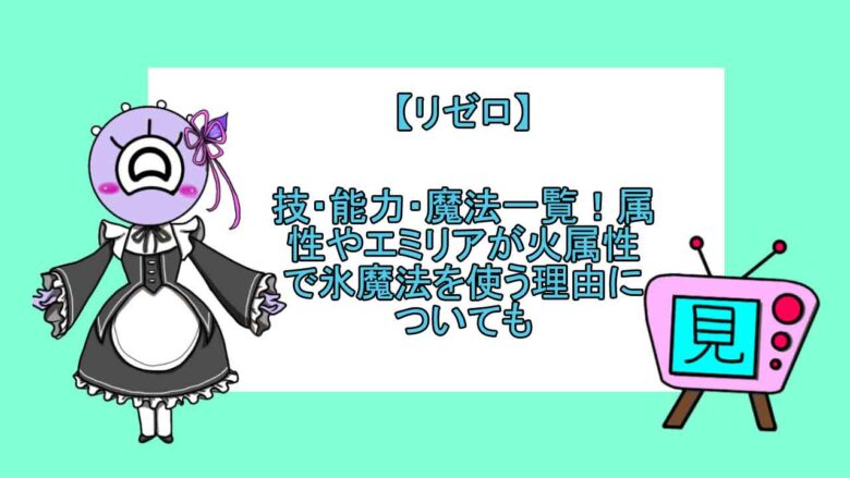 リゼロ 技 能力 魔法一覧 属性やエミリアが火属性で氷魔法を使う理由についても 見る見るワールド