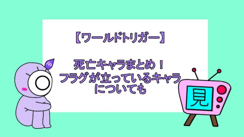 ワールドトリガー 死亡キャラまとめ フラグが立っているキャラについても おすすめアニメ 見る見るワールド