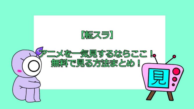 転スラ アニメを一気見するならここ 無料で見る方法まとめ 見る見るワールド