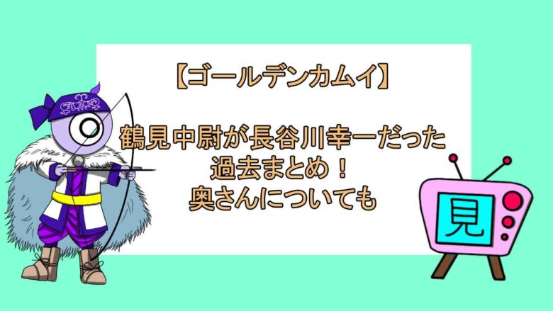 ゴールデンカムイ 鶴見中尉が長谷川幸一だった過去まとめ 奥さんについても おすすめアニメ 見る見るワールド