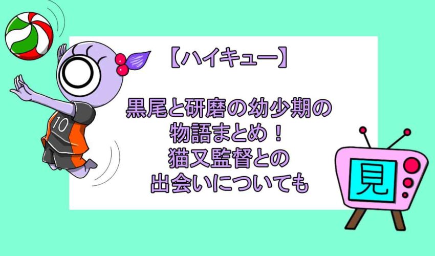 ハイキュー 黒尾と研磨の幼少期の物語まとめ 猫又監督との出会いについても 見る見るワールド