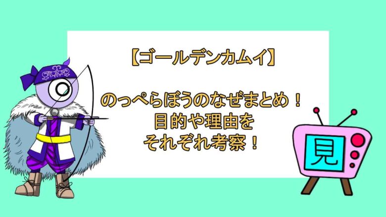 ゴールデンカムイ のっぺらぼうなのはなぜ 金塊を持っていた理由や目的も考察 見る見るワールド