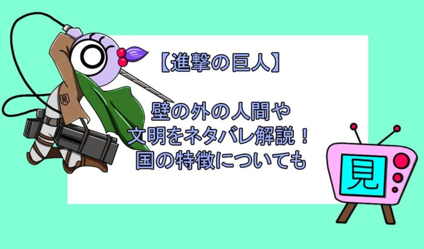 進撃の巨人 壁の外の人間や文明をネタバレ解説 国の特徴についても 見る見るワールド