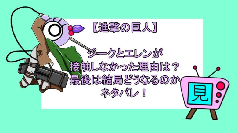 進撃の巨人 ジークとエレンが接触しなかった理由は 最後は結局どうなるのかネタバレ 見る見るワールド