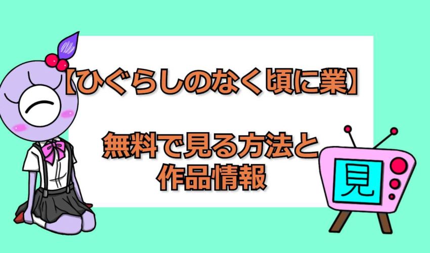 ひぐらしのなく頃に業 アニメ動画が無料で見れるアプリ比較 見る見るワールド