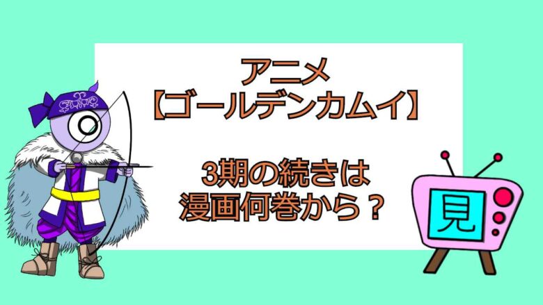 アニメ ゴールデンカムイ 3期の続きは漫画何巻から 無料で読む方法についても おすすめアニメ 見る見るワールド