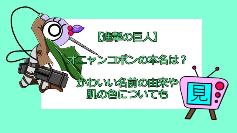 進撃の巨人 オニャンコポンの本名は かわいい名前の由来や肌の色についても 見る見るワールド