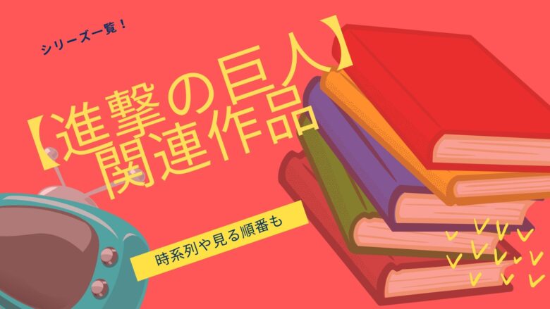 進撃の巨人 関連作品シリーズ一覧 時系列と見る順番についても おすすめアニメ 見る見るワールド